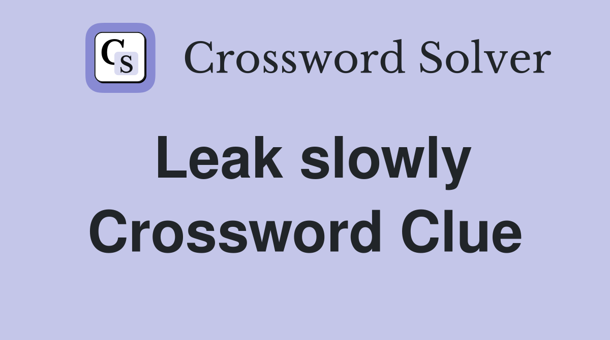 Leak slowly - Crossword Clue Answers - Crossword Solver